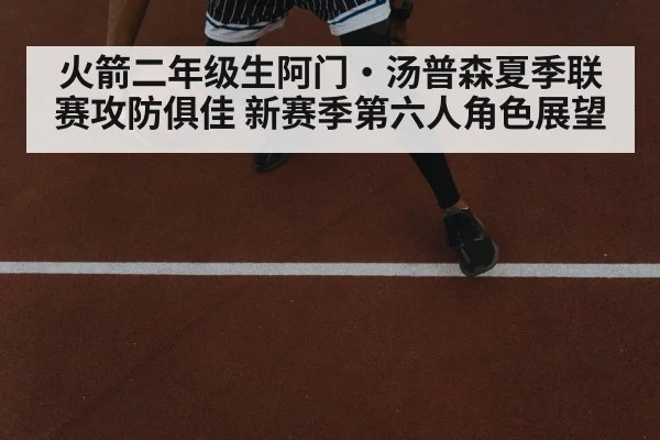 火箭二年级生阿门·汤普森夏季联赛攻防俱佳 新赛季第六人角色展望
