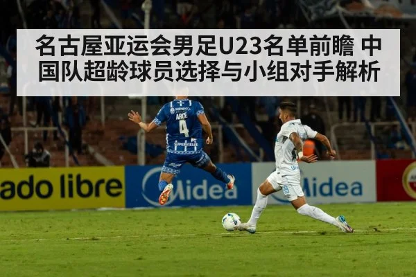 名古屋亚运会男足U23名单前瞻 中国队超龄球员选择与小组对手解析
