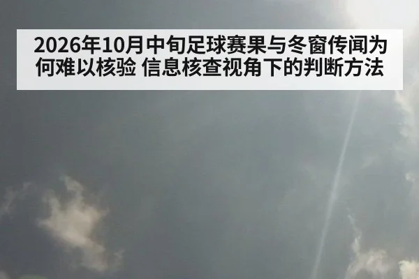 2026年10月中旬足球赛果与冬窗传闻为何难以核验 信息核查视角下的判断方法