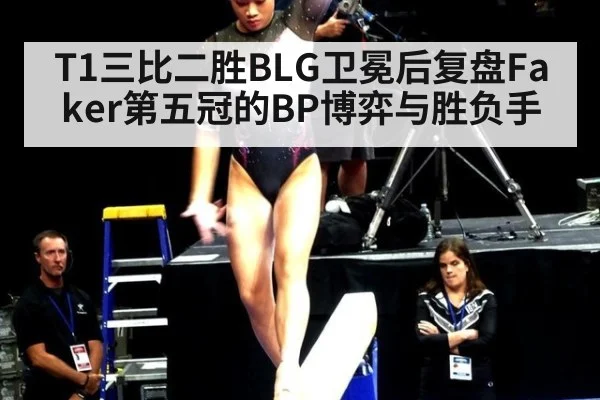 T1三比二胜BLG卫冕后复盘Faker第五冠的BP博弈与胜负手